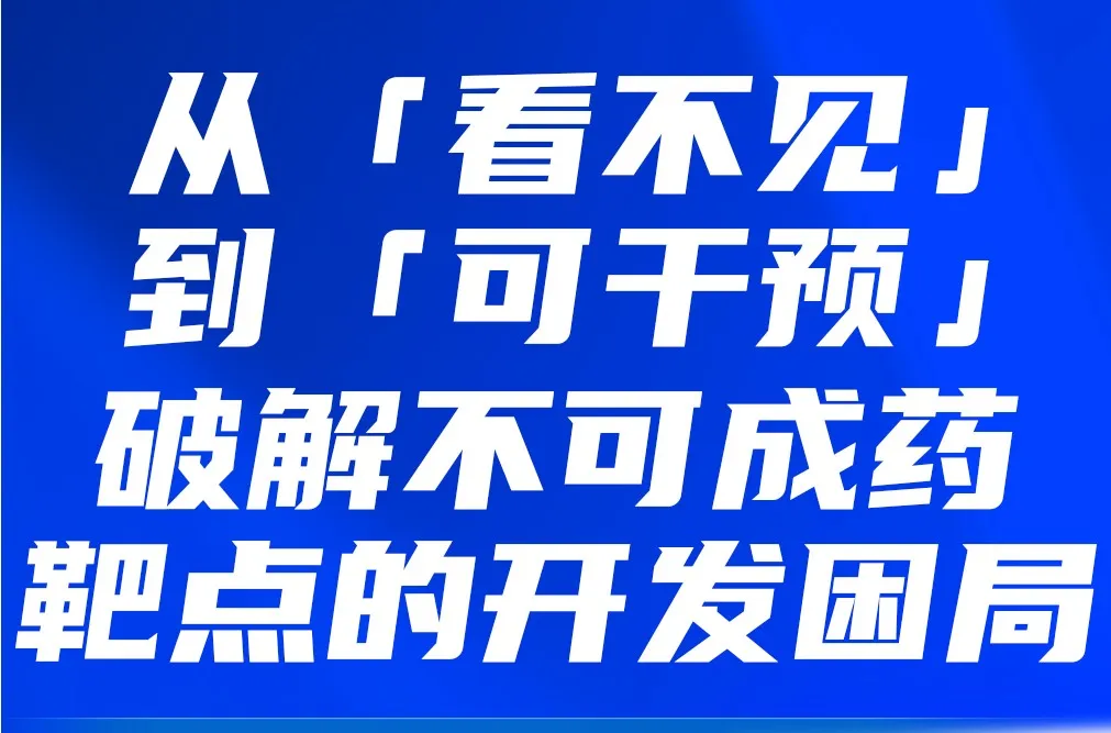从「看不见」到「可干预」：破解不可成药靶点的开发困局